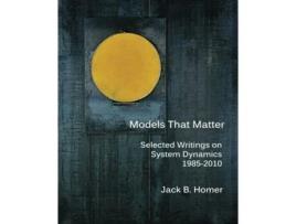 Livro Models That Matter: Selected Writings on System Dynamics 1985-2010 Jack B Homer (Inglês)