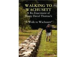 Livro Walking to Wachusett: A Re-Enactment of Henry David Thoreau's A Walk to Wachusett Robert M. Young (Inglês)