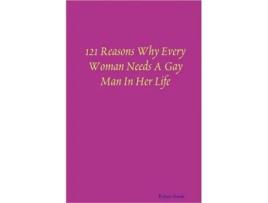 Livro 121 Reasons Why Every Woman Needs A Gay Man In Her Life Robert Steele (Inglês)