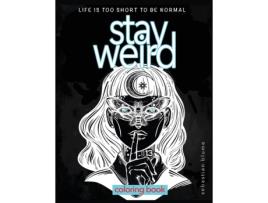 Livro Stay Weird Coloring Book: Life is Too Short To Be Normal: Stay Weird (Stay Weird Coloring Books) Sebastian Blume (Inglês)