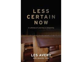 Livro Less Certain Now: A Lifetime of Learning & Unlearning Les Avery (Inglês)