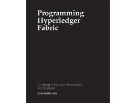 Livro Programming Hyperledger Fabric: Creating Enterprise Blockchain Applications SIDDHARTH JAIN (Inglês)