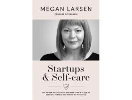 Livro Startups & Self-care: The Power of Building a Business from a Place of Passion, Purpose and Purity of Intention Megan Larsen (Inglês)