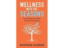 Livro Wellness with the Seasons: Eating and Moving your Body with the Four Seasons Sharon Cairns (Inglês)