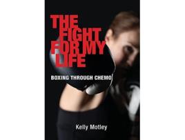 Livro The Fight for My Life: Boxing Through Chemo Kelly Motley (Inglês)