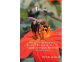 Livro Thrive: How to Live an Integrated, Resilient, Rewarding Life - for Massage Therapists and Other BodyWorkers Wendy A Lessard (Inglês)