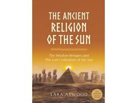 Livro The Ancient Religion of the Sun: The Wisdom Bringers and The Lost Civilization of the Sun Lara Atwood (Inglês)