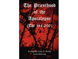 Livro The Priesthood Of The Apocalypse (The 144 Thousand) www. btmi.org, Evangelist Larry E. Wolfe (Inglês)