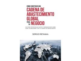 Livro Cómo Construir Una Cadena de Abastecimiento Global Para Su Negocio (Spanish Edition) Sergio Retamal (Espanhol)