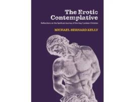 Livro The Erotic Contemplative: Reflections on the Spiritual Journey of the Gay/Lesbian Christian Michael Bernard Kelly (Inglês)
