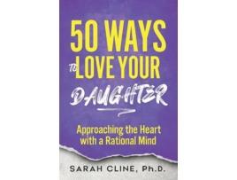 Livro 50 Ways to Love Your Daughter Approaching the Heart With a Rational Mind de Sarah Cline (Inglês)