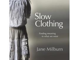 Livro Slow Clothing: Finding meaning in what we wear (First Edition) Jane Milburn (Inglês)
