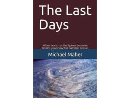Livro The Last Days: When branch of the fig tree becomes tender, you know that summer is near. (End of the ages) Michael E.B. Maher (Inglês)