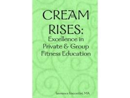 Livro Cream Rises: Excellence in Private & Group Fitness Education Lawrence Biscontini (Inglês)