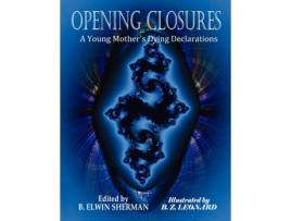 Livro OPENING CLOSURES -- A Young Mother's Dying Declarations B. Elwin Sherman (Inglês)