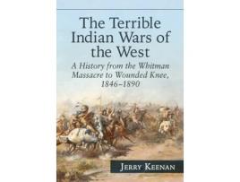 Livro The Terrible Indian Wars of the West: A History from the Whitman Massacre to Wounded Knee, 1846-1890 Jerry Keenan (Inglês)