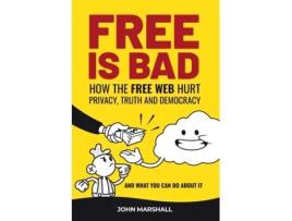 Livro Free Is Bad: How The Free Web Hurt Privacy, Truth and Democracy….and what you can do about it John Marshall (Inglês)