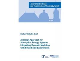 Livro A Design Approach for Adsorption Energy Systems Integrating Dynamic Modeling with Small-Scale Experiments de Dr Stefan Wilhelm Graf (Inglês)