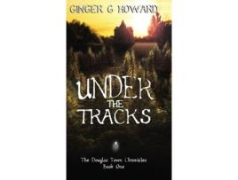 Livro Under the Tracks: The Douglas Town Chronicles - Book One Ginger G Howard (Inglês)