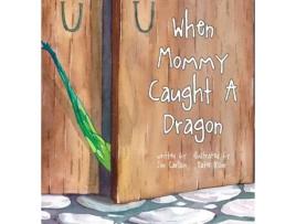 Livro When Mommy Caught A Dragon Jon Carlson (Inglês)