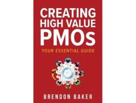 Livro Creating High Value PMOs: Your Essential Guide Brendon Baker (Inglês)