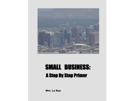Livro SMALL BUSINESS: A Step By Step Primer Wm. La Rue (Inglês)