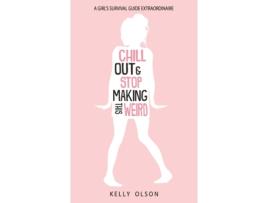 Livro Chill Out & Stop Making This Weird: A Girl’s Survival Guide Extraordinaire Kelly Olson (Inglês)