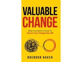 Livro Valuable Change: What You Need to Know to Ensure Your Change Pays Off Brendon Baker (Inglês)