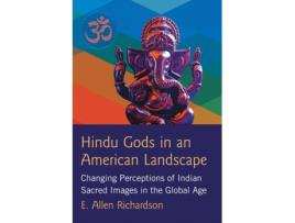 Livro Hindu Gods in an American Landscape: Changing Perceptions of Indian Sacred Images in the Global Age E. Allen Richardson (Inglês)