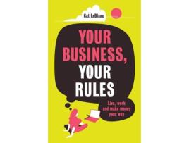 Livro Your Business, Your Rules: Live, work and make money your way Cat LeBlanc (Inglês)