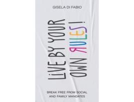 Livro Live by Your Own Rules!: Break Free from Social and Family Mandates GISELA IVANA DI FABIO (Inglês)