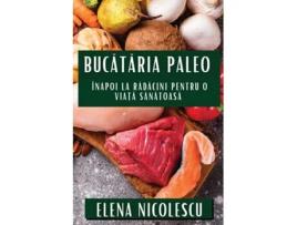 Livro Bucataria Paleo Înapoi la Radacini pentru O Via?a Sanatoasa de Elena Nicolescu (Inglês)