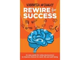 Livro REWIRE for SUCCESS: An easy guide for using neuroscience to improve choices for work, life and well-being Vannessa McCamley (Inglês)