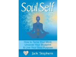Livro Soul Self: How to Tame Your Mind, Uncover Your Blueprint, and Live Your Soul Purpose (Soul Self Living) Jack Stephens (Inglês)