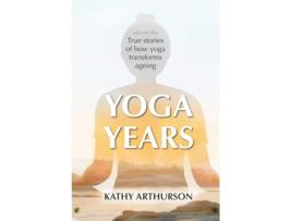 Livro Yoga Years: True stories of how yoga transforms ageing Kathy Arthurson (Inglês)
