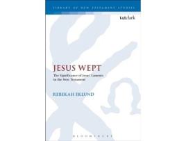 Livro Jesus Wept: The Significance of Jesus’ Laments in the New Testament (The Library of New Testament Studies, 515) Rebekah Eklund (Inglês)