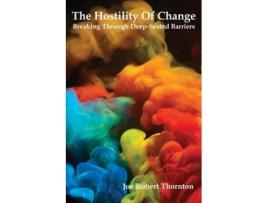 Livro The Hostility Of Change: Breaking Through Deep-Seated Barriers Joe Robert Thornton (Inglês)