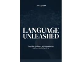 Livro LANGUAGE UNLEASHED Unveiling the Future of Communication and Information Retrieval de Laura Walker (Inglês)