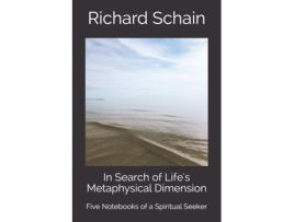 Livro In Search of Life's Metaphysical Dimension: Five Notebooks of a Spiritual Seeker Richard Schain (Inglês)