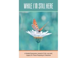 Livro While I'm Still Here: A Guided Expression Journal of Life, Love and, Legacy for Those Preparing to Transition Kinyatta Gray (Inglês)