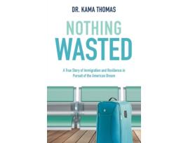 Livro Nothing Wasted: A True Story of Immigration and Resilience in Pursuit of the American Dream Dr. Kama Thomas (Inglês)