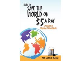 Livro How to Save the World on $5 a Day: A Parable of Personal Philanthropy Fred Lawrence Feldman (Inglês)