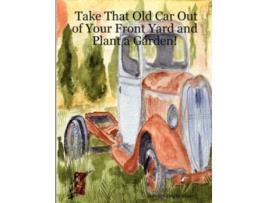 Livro Take That Old Car Out of Your Front Yard and Plant a Garden! Arlene Wright-Correll (Inglês)