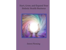 Livro Start, Grow, and Expand Your Holistic Health Business Dawn Fleming (Inglês)