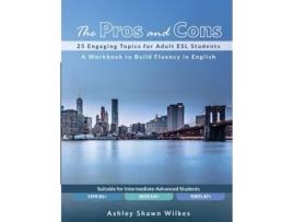 Livro The Pros and Cons: 25 Engaging Topics for Adult ESL Students Ashley Shawn Wilkes (Inglês)