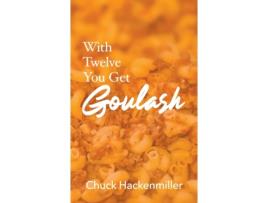 Livro With Twelve You Get Goulash Chuck Hackenmiller (Inglês)