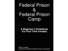 Livro Federal Prison & Federal Prison Camp a Beginner's Guidebook for First Time Inmates Steve Vincent (Inglês)