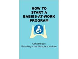Livro How to Start a Babies-At-Work Program Carla Moquin (Inglês)