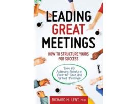 Livro Leading Great Meetings: How to Structure Yours for Success Richard M Lent Ph.D. (Inglês)
