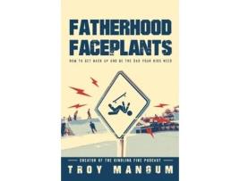 Livro Fatherhood Faceplants: How to Get Back Up and Be the Dad Your Kids Need Troy Mangum (Inglês)